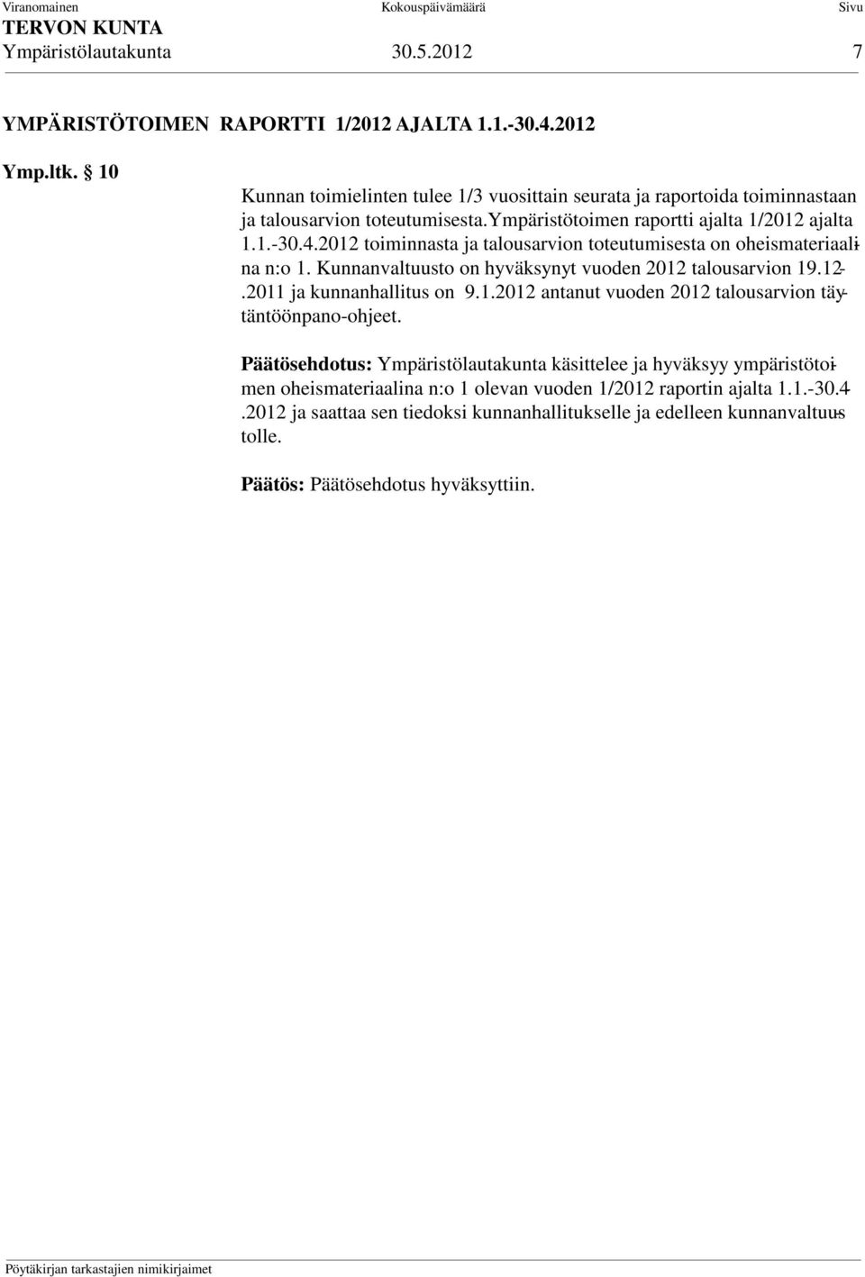 2012 toiminnasta ja talousarvion toteutumisesta on oheismateriaalina n:o 1. Kunnanvaltuusto on hyväksynyt vuoden 2012 talousarvion 19.12-.2011 ja kunnanhallitus on 9.1.2012 antanut vuoden 2012 talousarvion täytäntöönpano-ohjeet.