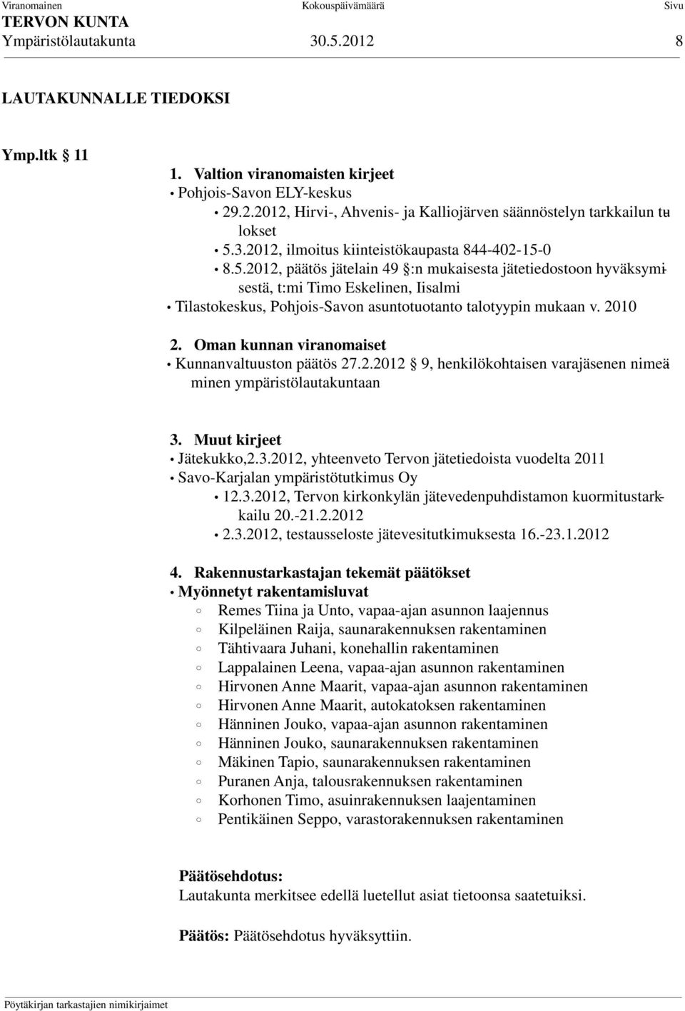 0 8.5.2012, päätös jätelain 49 :n mukaisesta jätetiedostoon hyväksymisestä, t:mi Timo Eskelinen, Iisalmi Tilastokeskus, Pohjois-Savon asuntotuotanto talotyypin mukaan v. 2010 2.