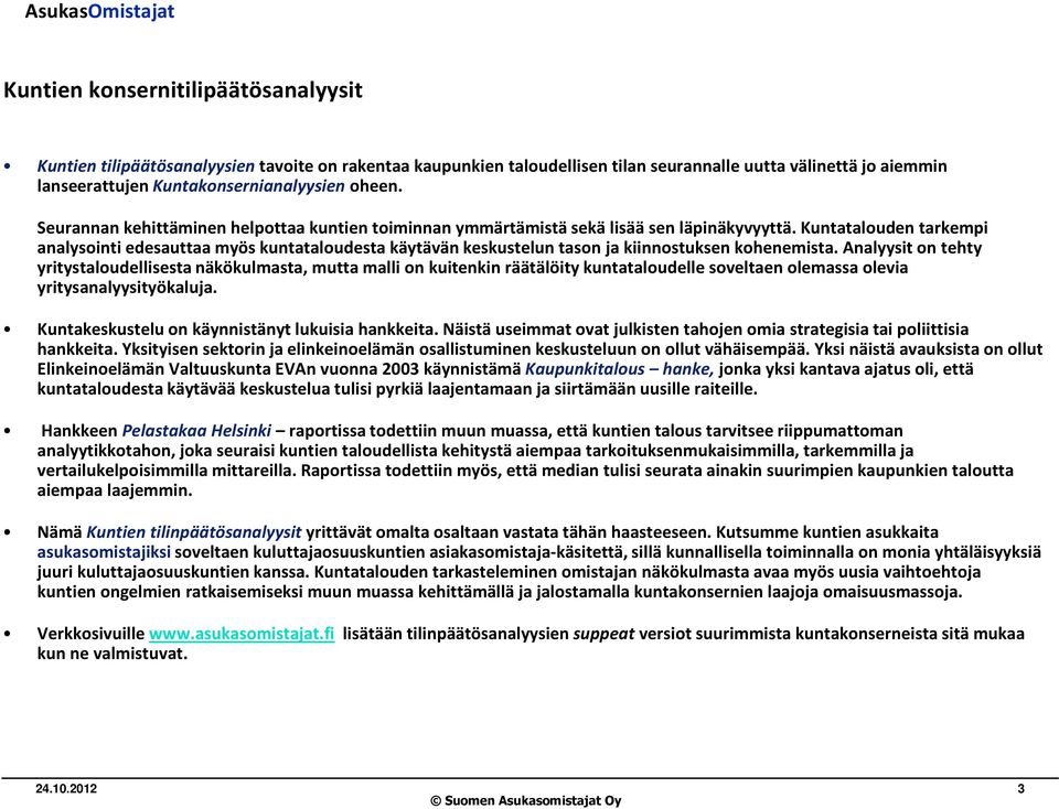 Kuntatalouden tarkempi analysointi edesauttaa myös kuntataloudesta käytävän keskustelun tason ja kiinnostuksen kohenemista.