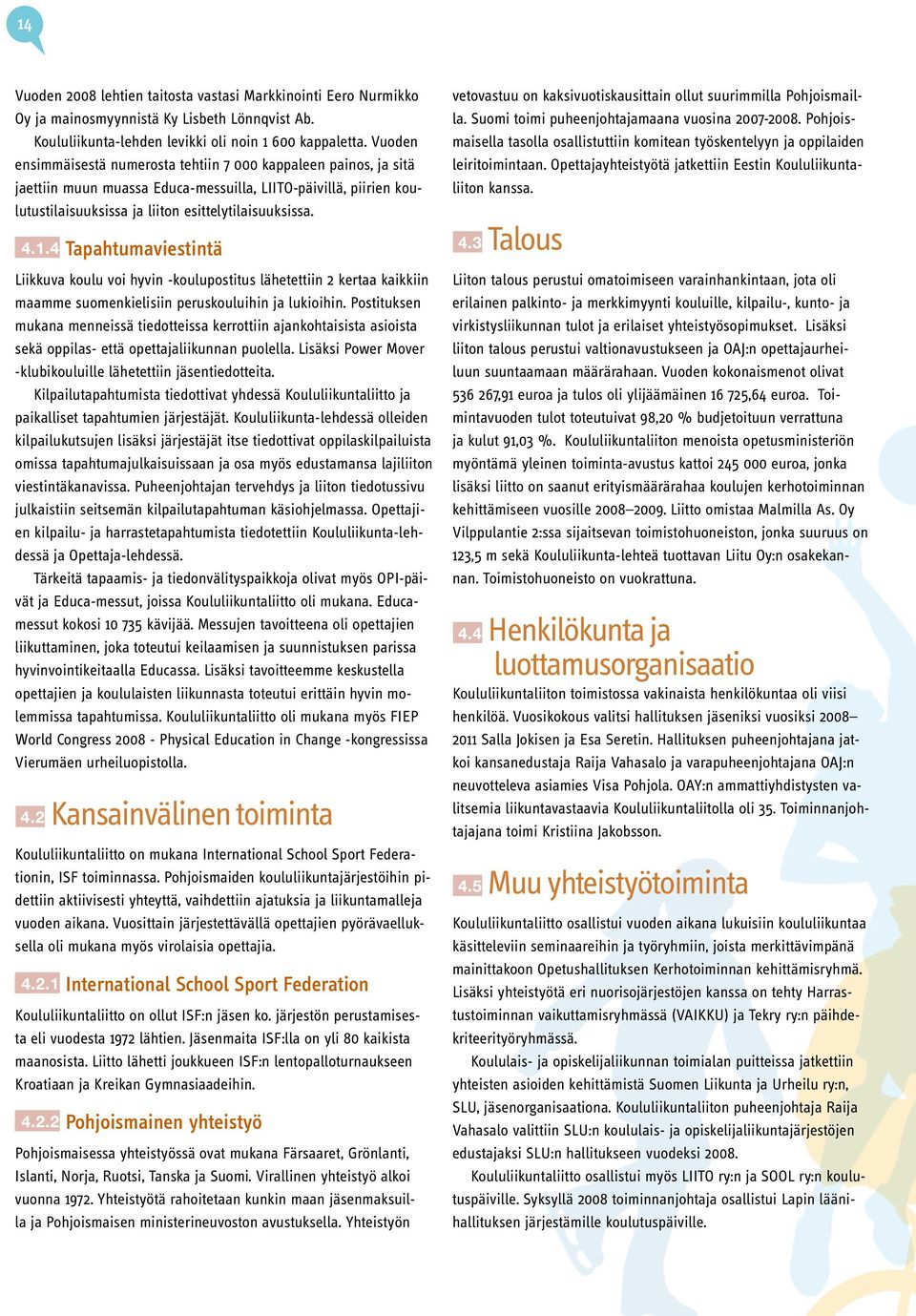 4 Tapahtumaviestintä Liikkuva koulu voi hyvin -koulupostitus lähetettiin 2 kertaa kaikkiin maamme suomenkielisiin peruskouluihin ja lukioihin.