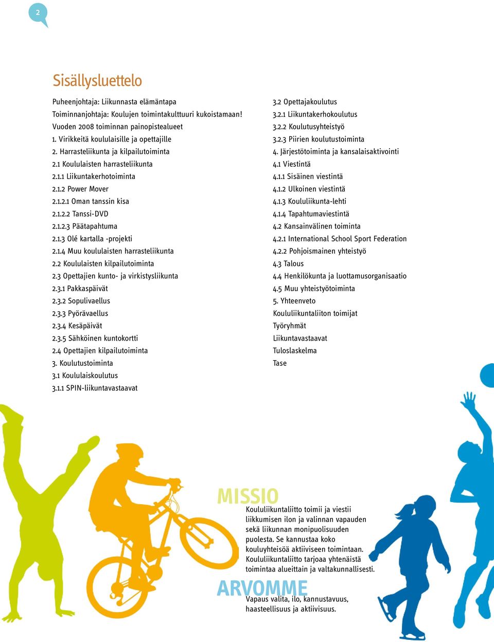 1.4 Muu koululaisten harrasteliikunta 2.2 Koululaisten kilpailutoiminta 2.3 Opettajien kunto- ja virkistysliikunta 2.3.1 Pakkaspäivät 2.3.2 Sopulivaellus 2.3.3 Pyörävaellus 2.3.4 Kesäpäivät 2.3.5 Sähköinen kuntokortti 2.