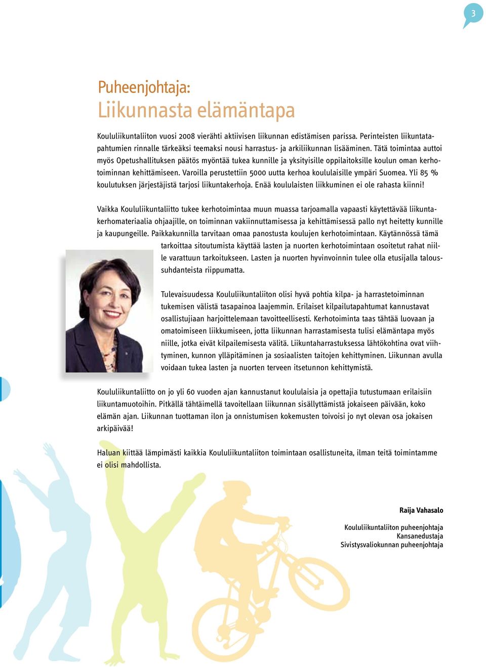 Tätä toimintaa auttoi myös Opetushallituksen päätös myöntää tukea kunnille ja yksityisille oppilaitoksille koulun oman kerhotoiminnan kehittämiseen.