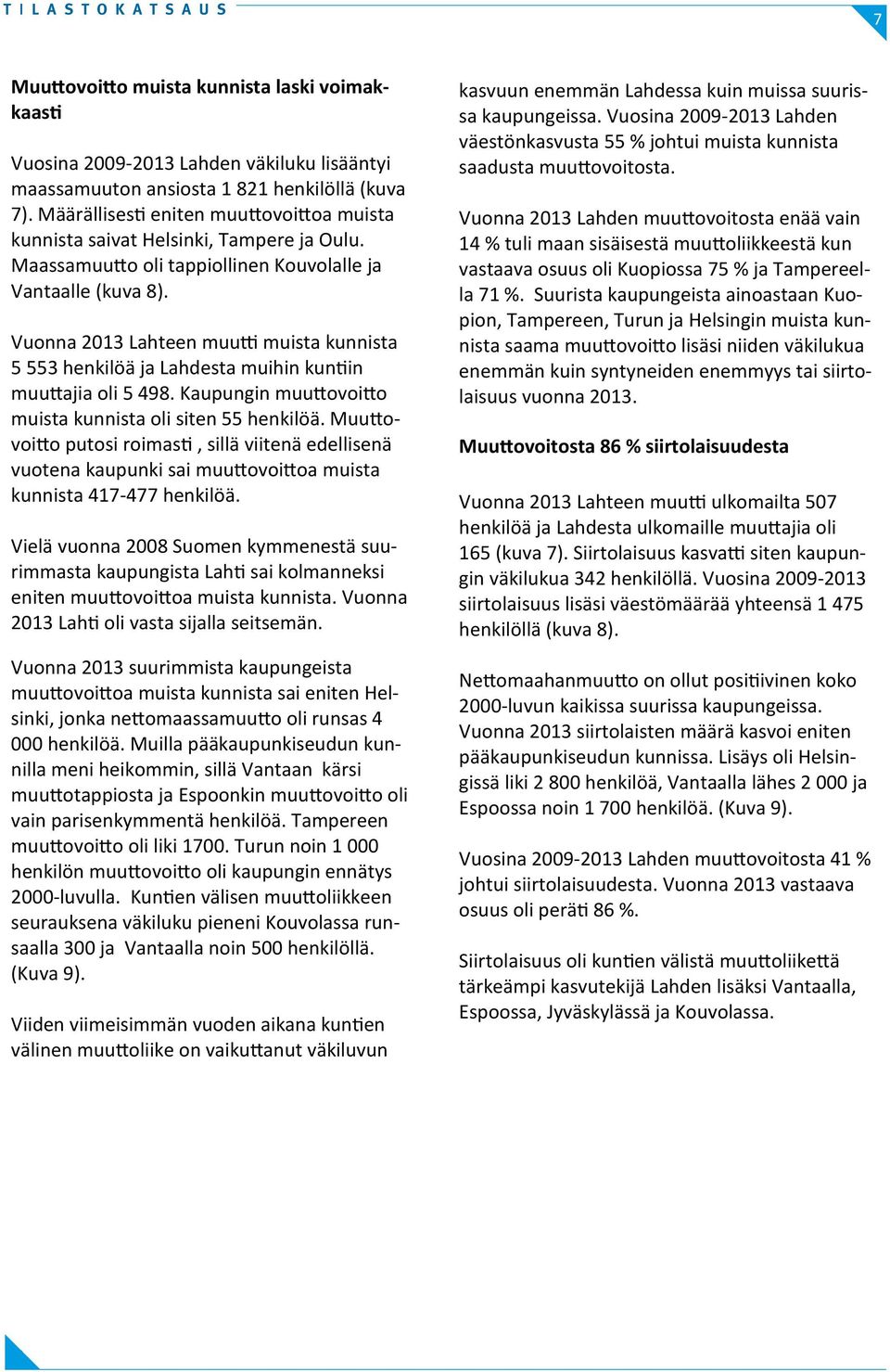 Vuonna 2013 Lahteen muutti muista kunnista 5 553 henkilöä ja Lahdesta muihin kuntiin muuttajia oli 5 498. Kaupungin muuttovoitto muista kunnista oli siten 55 henkilöä.