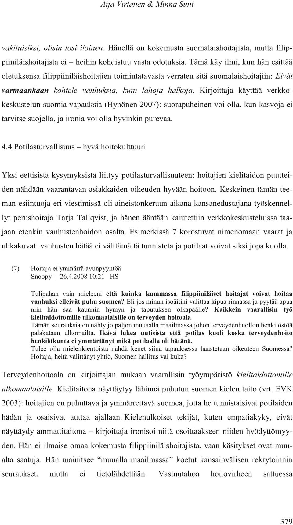 Kirjoittaja käyttää verkkokeskustelun suomia vapauksia (Hynönen 2007): suorapuheinen voi olla, kun kasvoja ei tarvitse suojella, ja ironia voi olla hyvinkin purevaa. 4.