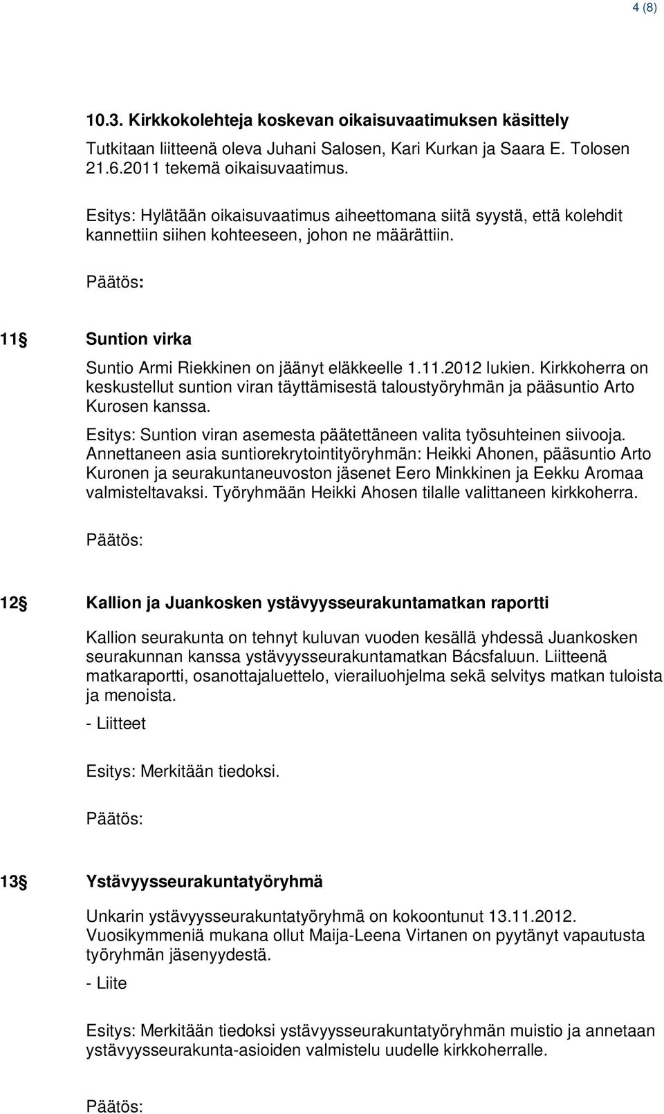 Kirkkoherra on keskustellut suntion viran täyttämisestä taloustyöryhmän ja pääsuntio Arto Kurosen kanssa. Esitys: Suntion viran asemesta päätettäneen valita työsuhteinen siivooja.