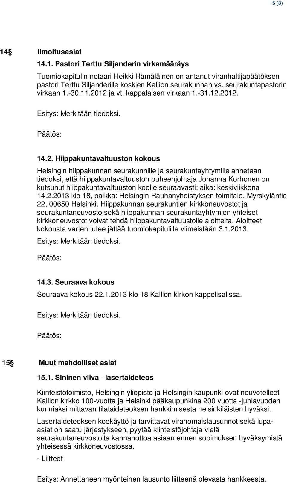 12 ja vt. kappalaisen virkaan 1.-31.12.2012. 14.2. Hiippakuntavaltuuston kokous Helsingin hiippakunnan seurakunnille ja seurakuntayhtymille annetaan tiedoksi, että hiippakuntavaltuuston puheenjohtaja