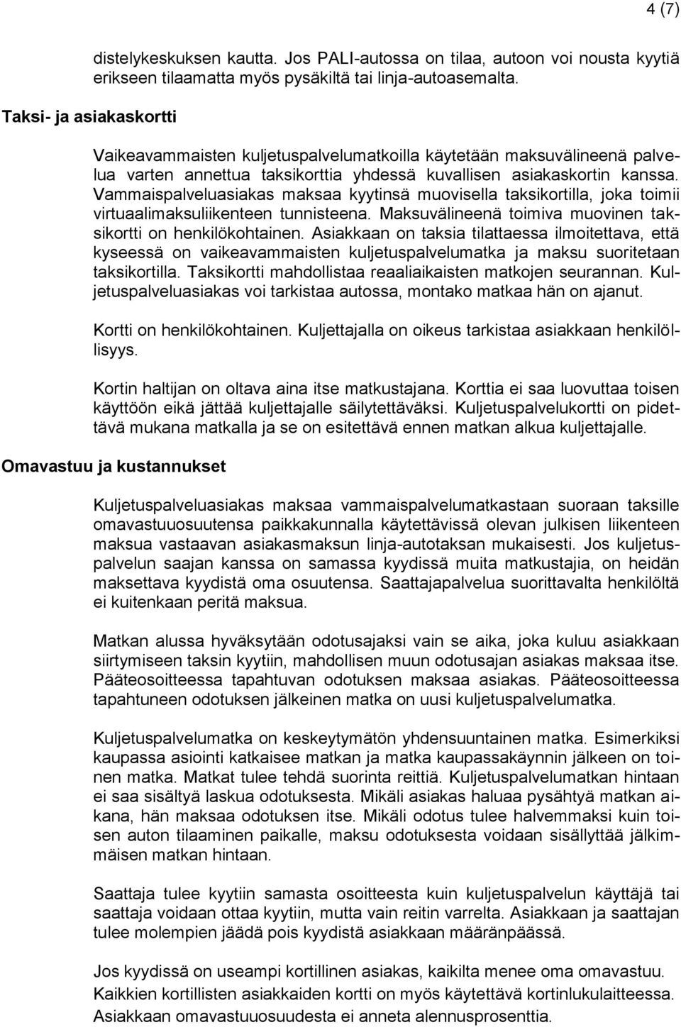 Vammaispalveluasiakas maksaa kyytinsä muovisella taksikortilla, joka toimii virtuaalimaksuliikenteen tunnisteena. Maksuvälineenä toimiva muovinen taksikortti on henkilökohtainen.