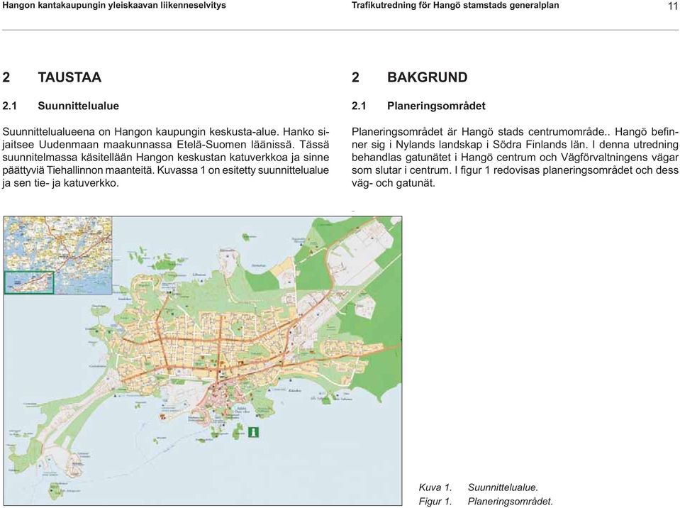 Kuvassa 1 on esitetty suunnittelualue ja sen tie- ja katuverkko. 2 BAKGRUND 2.1 Planeringsområdet Planeringsområdet är Hangö stads centrumområde.