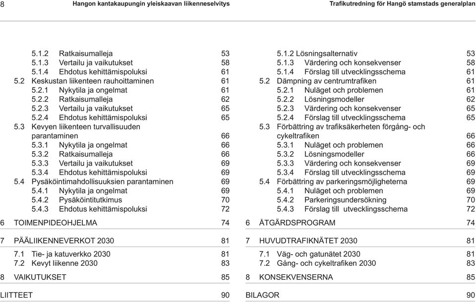 3 Kevyen liikenteen turvallisuuden parantaminen 66 5.3.1 Nykytila ja ongelmat 66 5.3.2 Ratkaisumalleja 66 5.3.3 Vertailu ja vaikutukset 69 5.3.4 Ehdotus kehittämispoluksi 69 5.