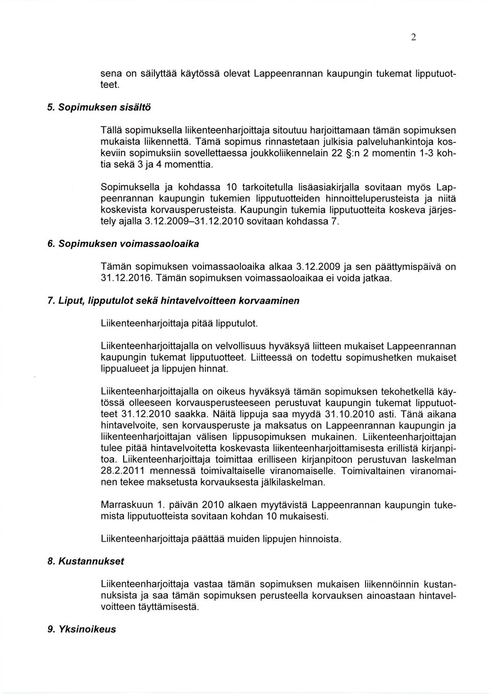 Tämä sopimus rinnastetaan julkisia palveluhankintoja koskeviin sopimuksiin sovellettaessa joukkoliikennelain 22 :n 2 momentin 1-3 kohtia sekä 3 ja 4 momenttia.