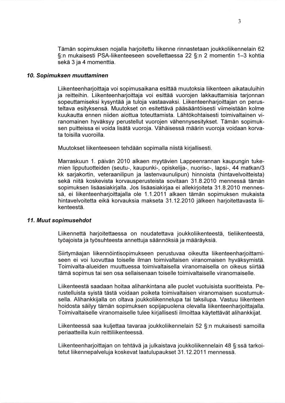 Liikenteenharjoittaja voi esittää vuorojen lakkauttamisia tarjonnan sopeuttamiseksi kysyntää ja tuloja vastaavaksi. Liikenteenharjoittajan on perusteltava esityksensä.