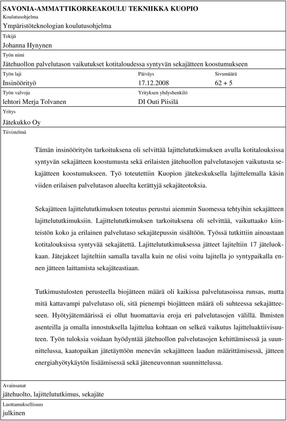 2008 62 + 5 Työn valvoja lehtori Merja Tolvanen Yritys Jätekukko Oy Tiivistelmä Yrityksen yhdyshenkilö DI Outi Piisilä Tämän insinöörityön tarkoituksena oli selvittää lajittelututkimuksen avulla