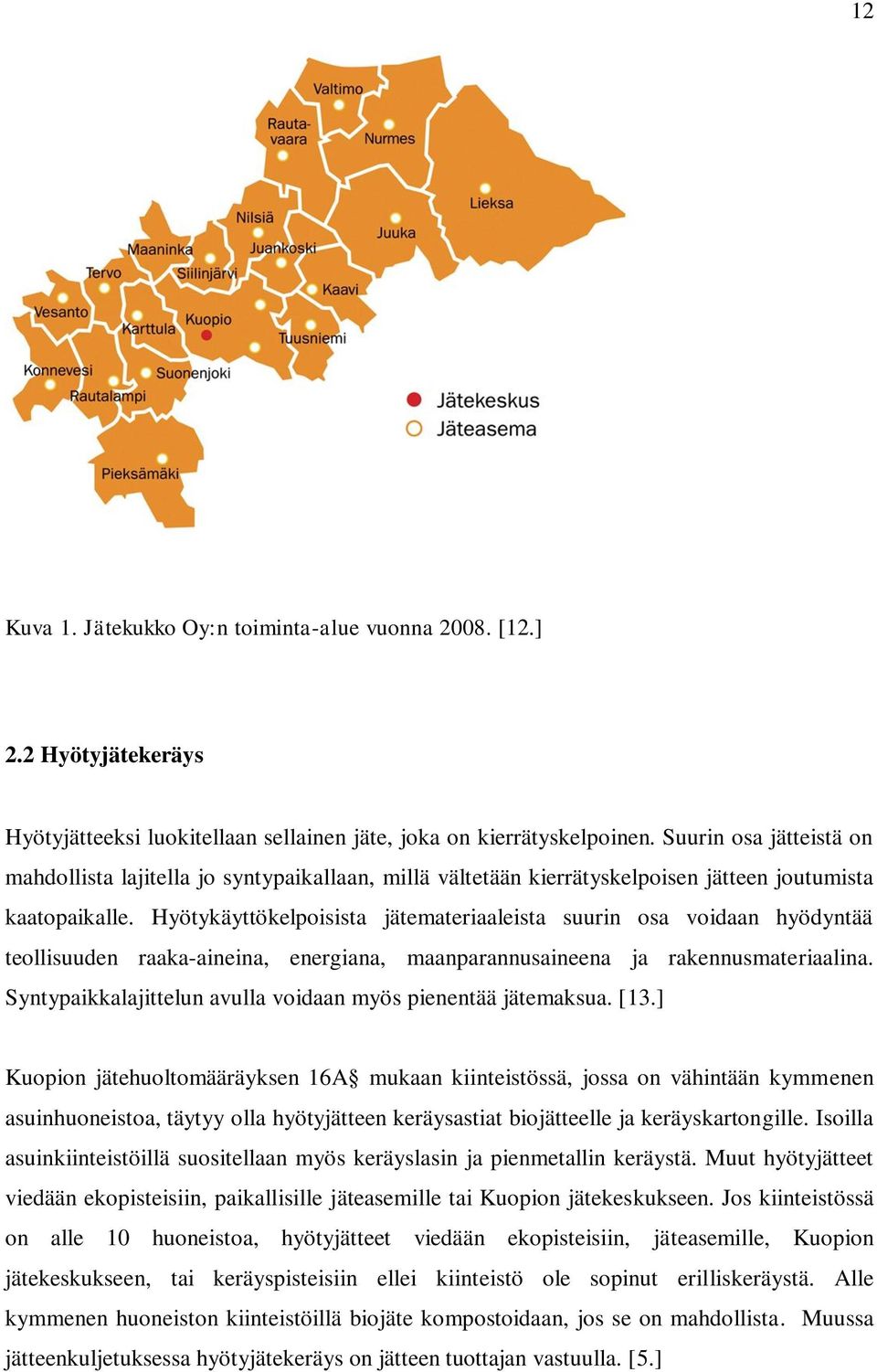 Hyötykäyttökelpoisista jätemateriaaleista suurin osa voidaan hyödyntää teollisuuden raaka-aineina, energiana, maanparannusaineena ja rakennusmateriaalina.