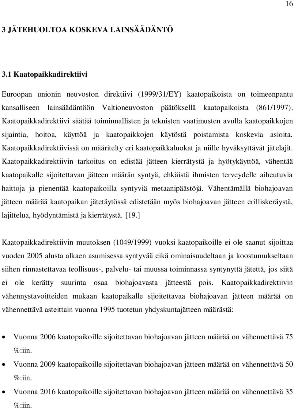 Kaatopaikkadirektiivi säätää toiminnallisten ja teknisten vaatimusten avulla kaatopaikkojen sijaintia, hoitoa, käyttöä ja kaatopaikkojen käytöstä poistamista koskevia asioita.