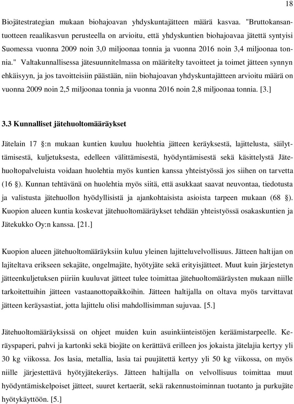 " Valtakunnallisessa jätesuunnitelmassa on määritelty tavoitteet ja toimet jätteen synnyn ehkäisyyn, ja jos tavoitteisiin päästään, niin biohajoavan yhdyskuntajätteen arvioitu määrä on vuonna 2009