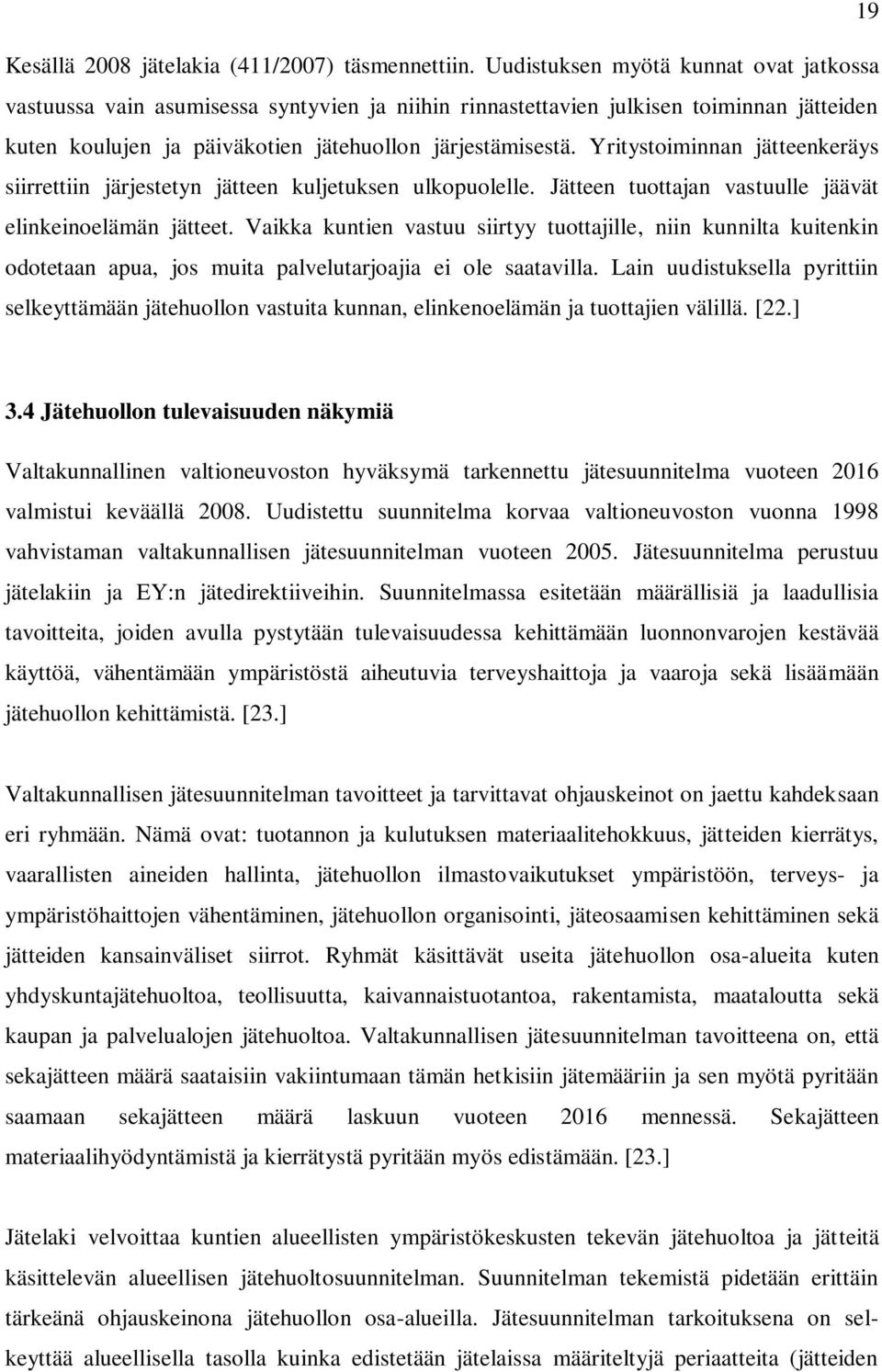 Yritystoiminnan jätteenkeräys siirrettiin järjestetyn jätteen kuljetuksen ulkopuolelle. Jätteen tuottajan vastuulle jäävät elinkeinoelämän jätteet.