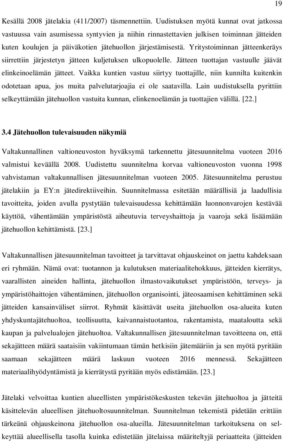 Yritystoiminnan jätteenkeräys siirrettiin järjestetyn jätteen kuljetuksen ulkopuolelle. Jätteen tuottajan vastuulle jäävät elinkeinoelämän jätteet.