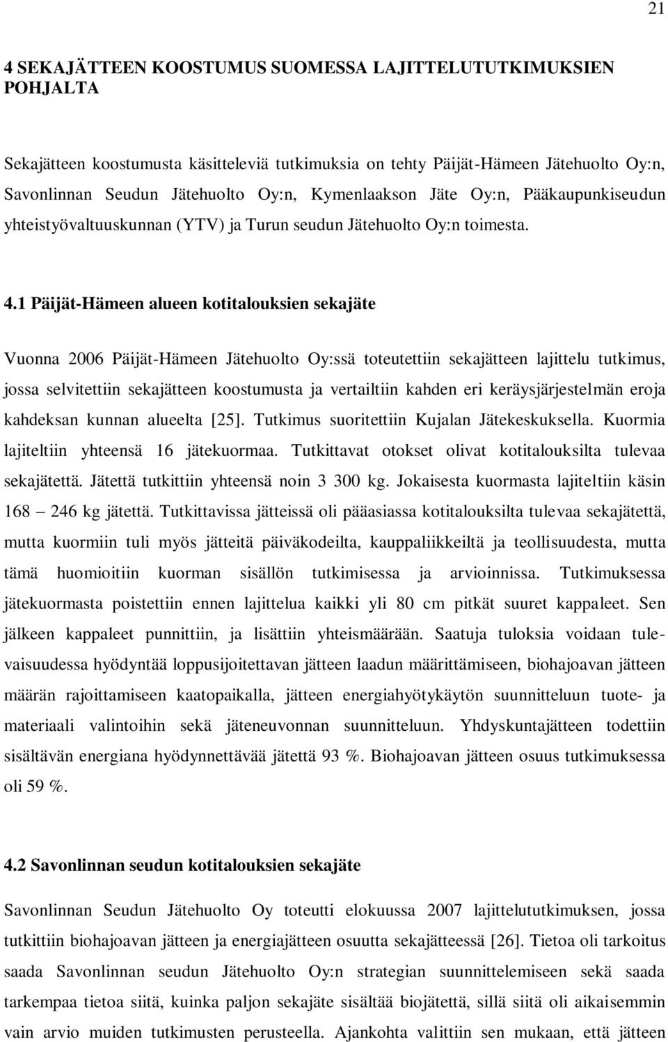 1 Päijät-Hämeen alueen kotitalouksien sekajäte Vuonna 2006 Päijät-Hämeen Jätehuolto Oy:ssä toteutettiin sekajätteen lajittelu tutkimus, jossa selvitettiin sekajätteen koostumusta ja vertailtiin