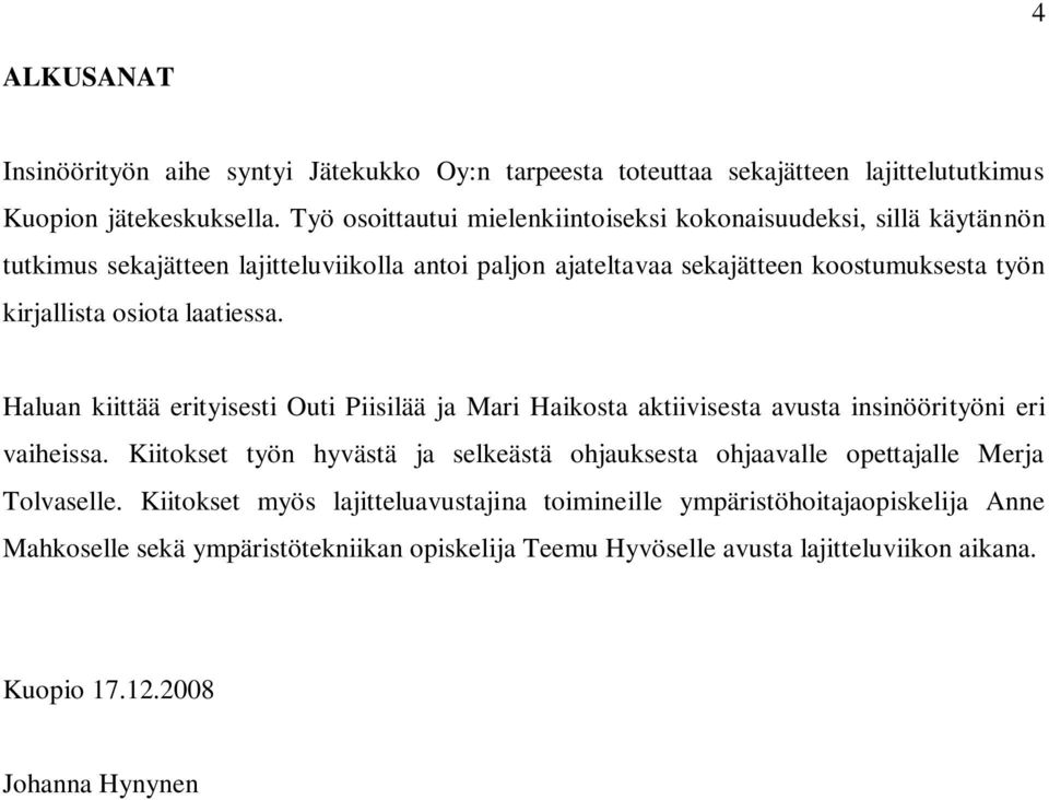 osiota laatiessa. Haluan kiittää erityisesti Outi Piisilää ja Mari Haikosta aktiivisesta avusta insinöörityöni eri vaiheissa.