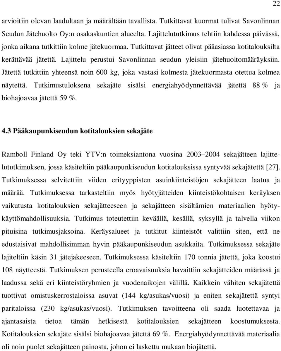 Lajittelu perustui Savonlinnan seudun yleisiin jätehuoltomääräyksiin. Jätettä tutkittiin yhteensä noin 600 kg, joka vastasi kolmesta jätekuormasta otettua kolmea näytettä.