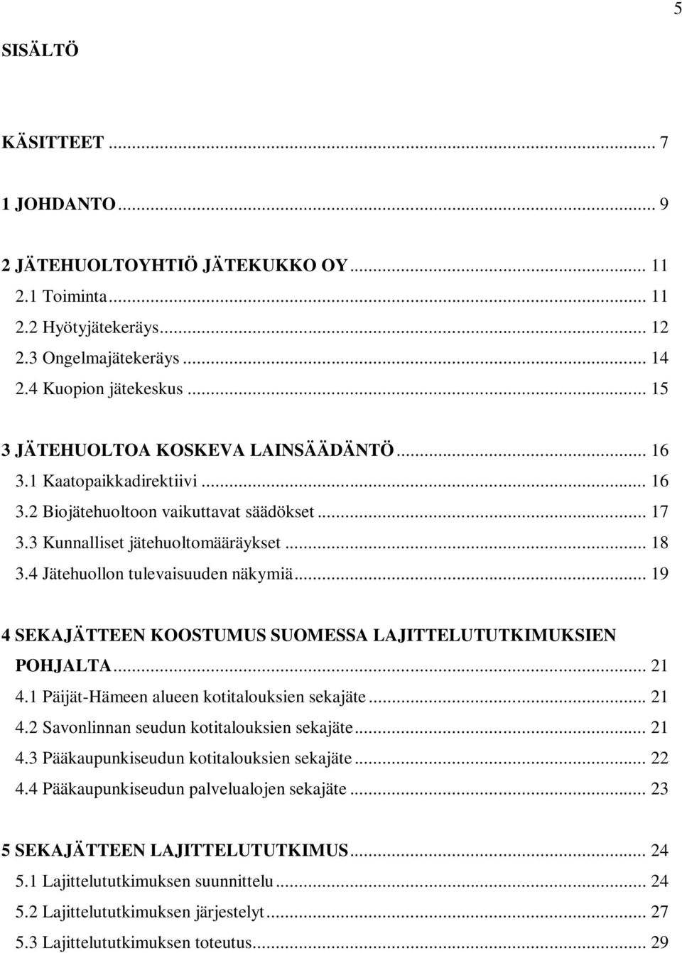 4 Jätehuollon tulevaisuuden näkymiä... 19 4 SEKAJÄTTEEN KOOSTUMUS SUOMESSA LAJITTELUTUTKIMUKSIEN POHJALTA... 21 4.1 Päijät-Hämeen alueen kotitalouksien sekajäte... 21 4.2 Savonlinnan seudun kotitalouksien sekajäte.