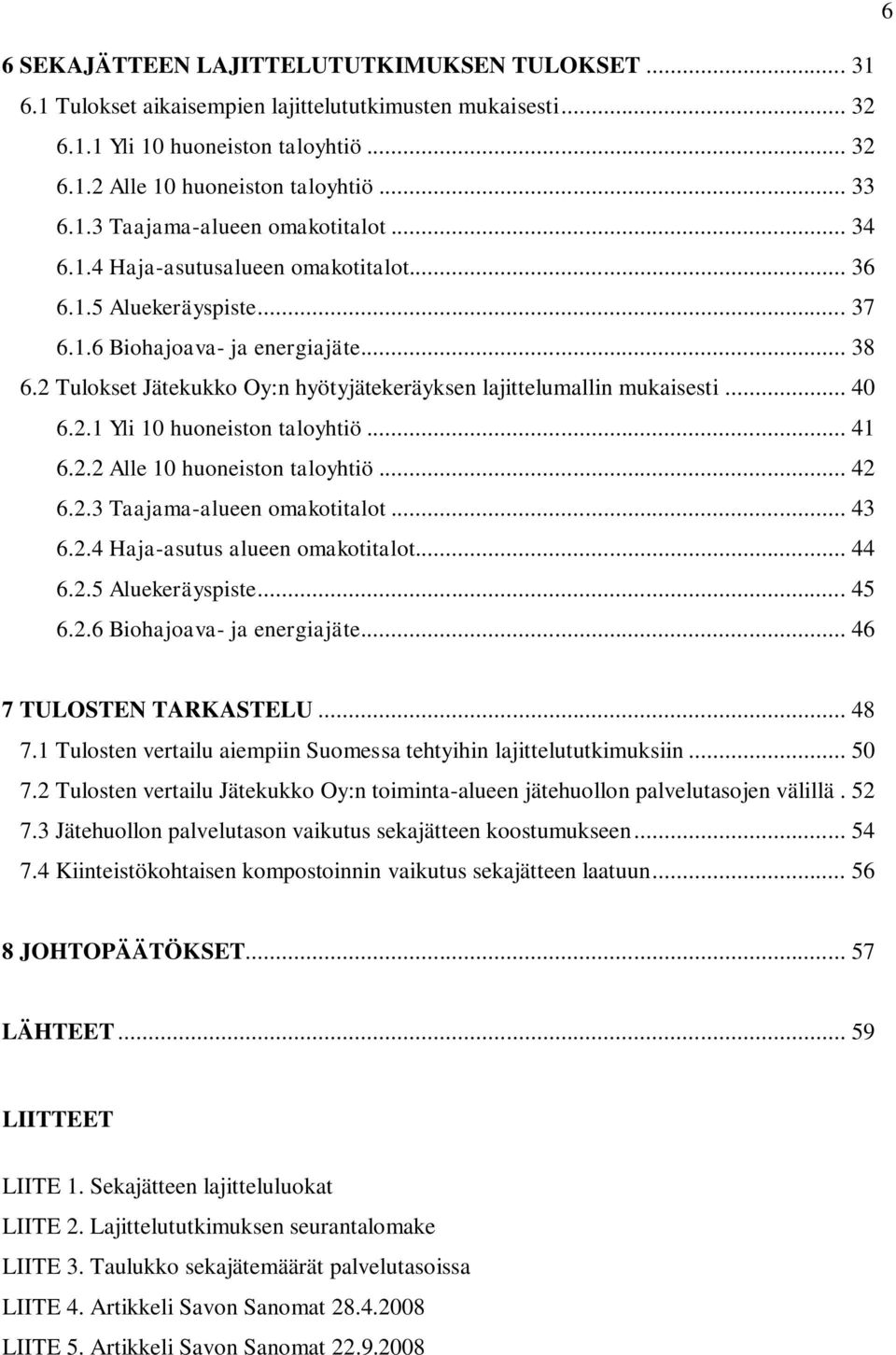 2 Tulokset Jätekukko Oy:n hyötyjätekeräyksen lajittelumallin mukaisesti... 40 6.2.1 Yli 10 huoneiston taloyhtiö... 41 6.2.2 Alle 10 huoneiston taloyhtiö... 42 6.2.3 Taajama-alueen omakotitalot... 43 6.