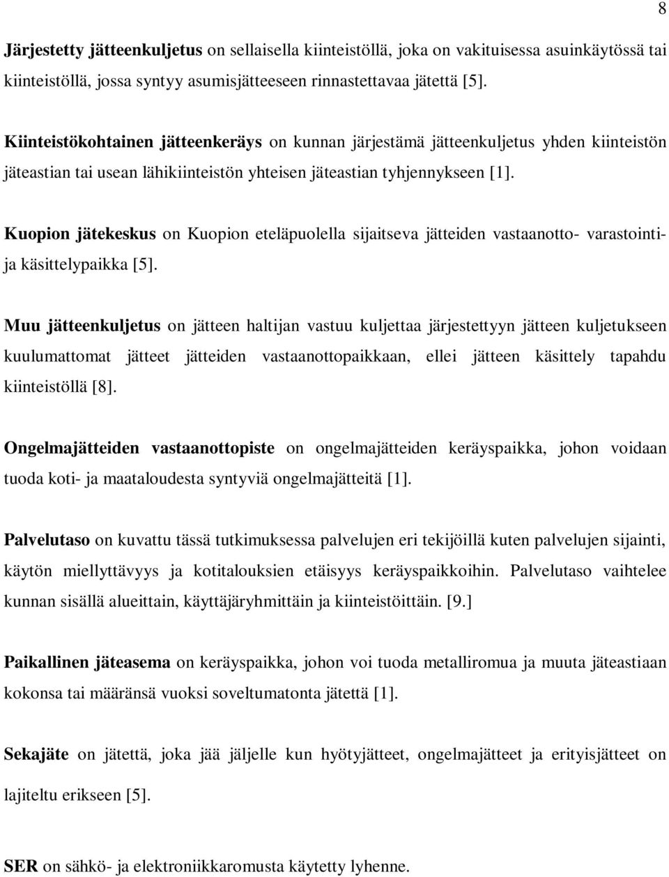 Kuopion jätekeskus on Kuopion eteläpuolella sijaitseva jätteiden vastaanotto- varastointi- ja käsittelypaikka [5].