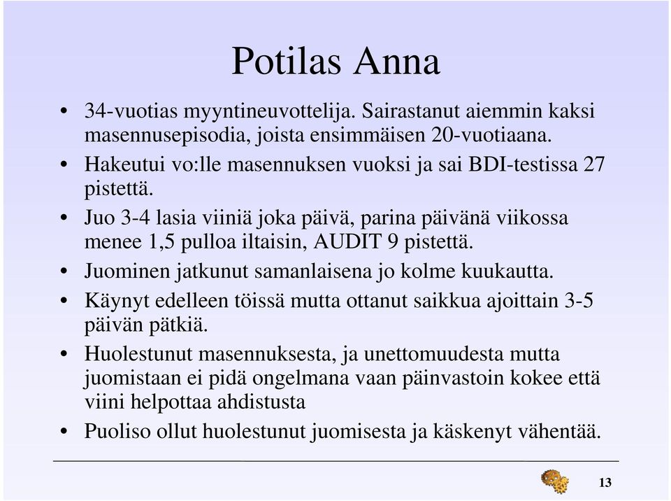 Juo 3-4 lasia viiniä joka päivä, parina päivänä viikossa menee 1,5 pulloa iltaisin, AUDIT 9 pistettä. Juominen jatkunut samanlaisena jo kolme kuukautta.