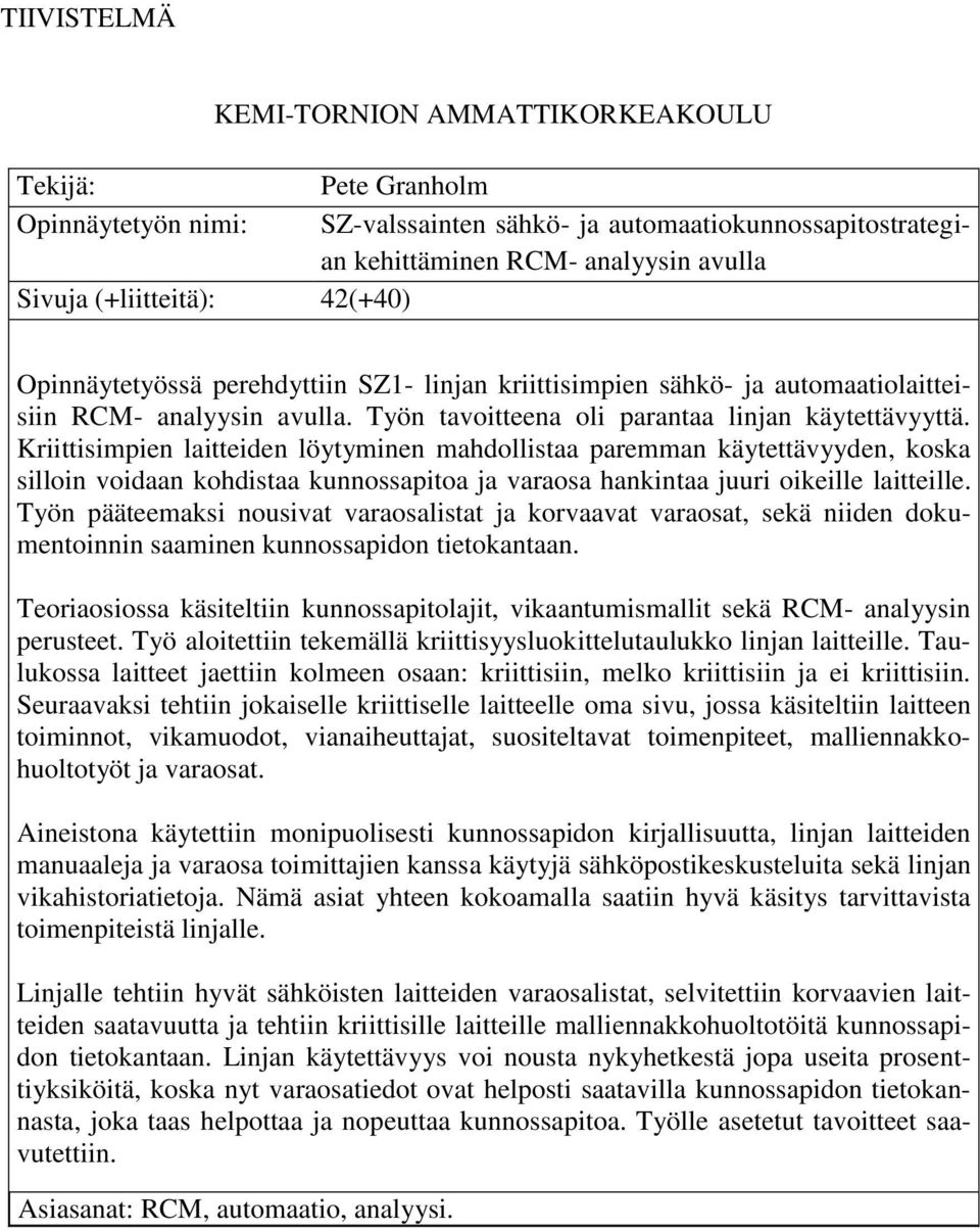 Kriittisimpien laitteiden löytyminen mahdollistaa paremman käytettävyyden, koska silloin voidaan kohdistaa kunnossapitoa ja varaosa hankintaa juuri oikeille laitteille.