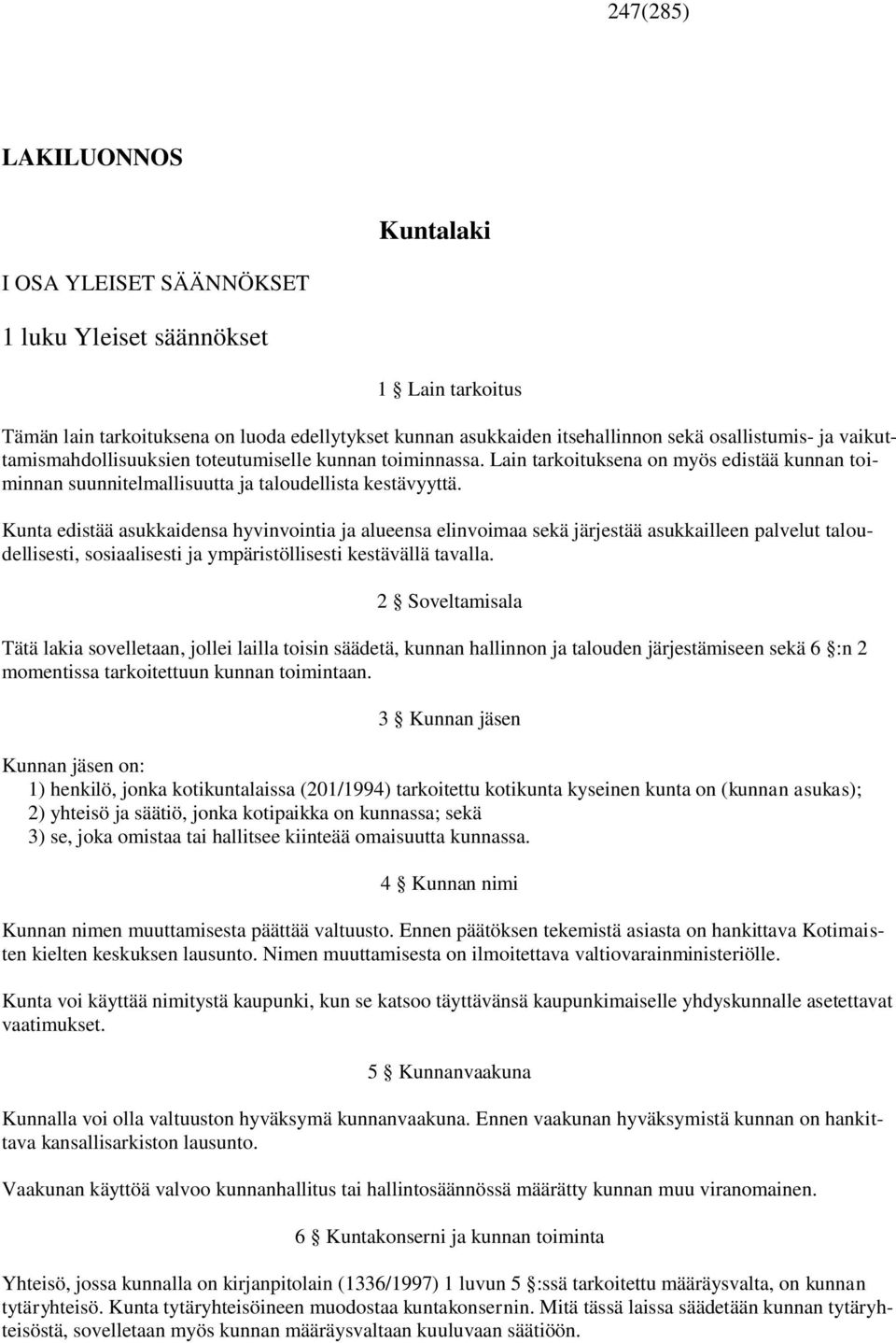 Kunta edistää asukkaidensa hyvinvointia ja alueensa elinvoimaa sekä järjestää asukkailleen palvelut taloudellisesti, sosiaalisesti ja ympäristöllisesti kestävällä tavalla.