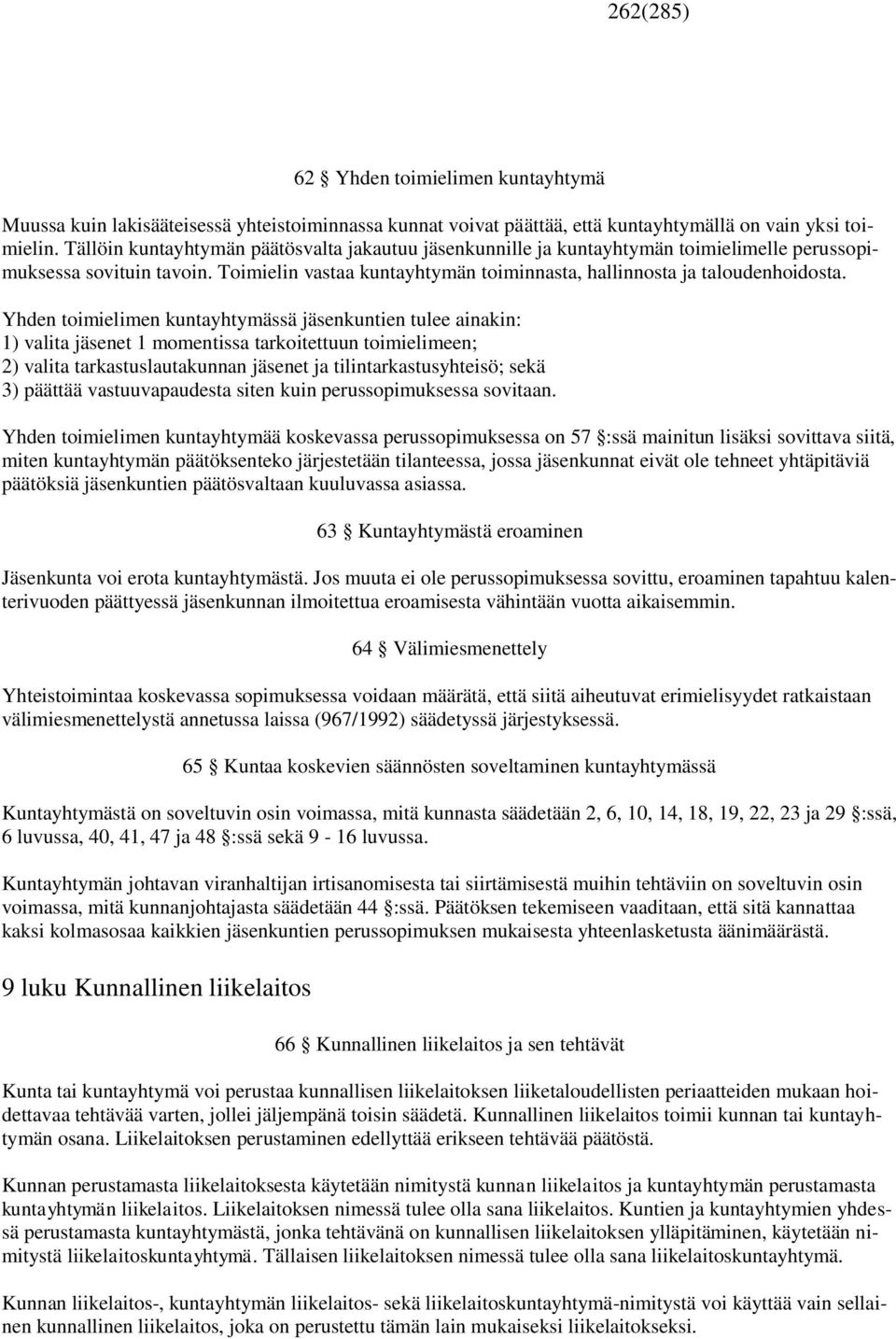 Yhden toimielimen kuntayhtymässä jäsenkuntien tulee ainakin: 1) valita jäsenet 1 momentissa tarkoitettuun toimielimeen; 2) valita tarkastuslautakunnan jäsenet ja tilintarkastusyhteisö; sekä 3)