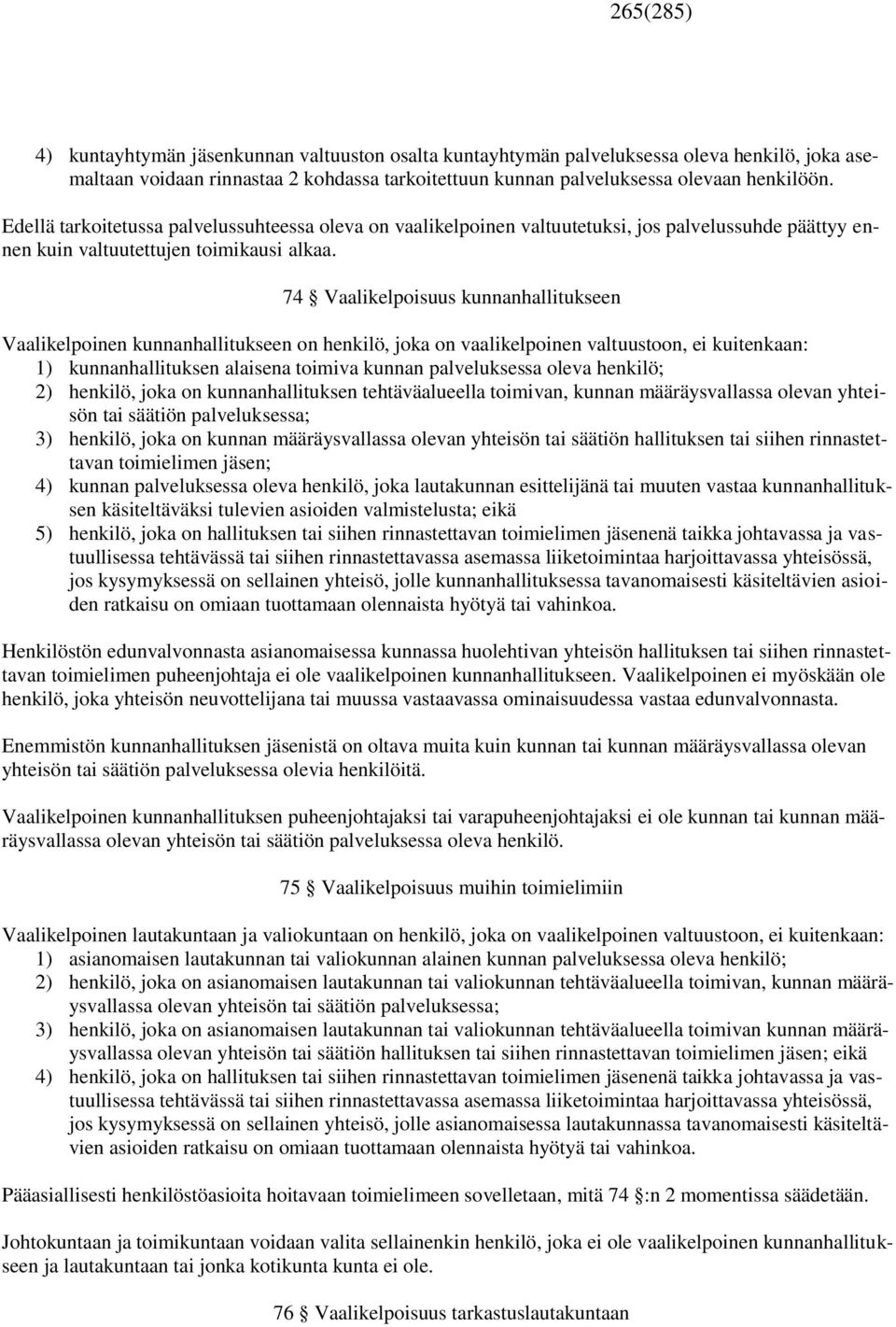 74 Vaalikelpoisuus kunnanhallitukseen Vaalikelpoinen kunnanhallitukseen on henkilö, joka on vaalikelpoinen valtuustoon, ei kuitenkaan: 1) kunnanhallituksen alaisena toimiva kunnan palveluksessa oleva