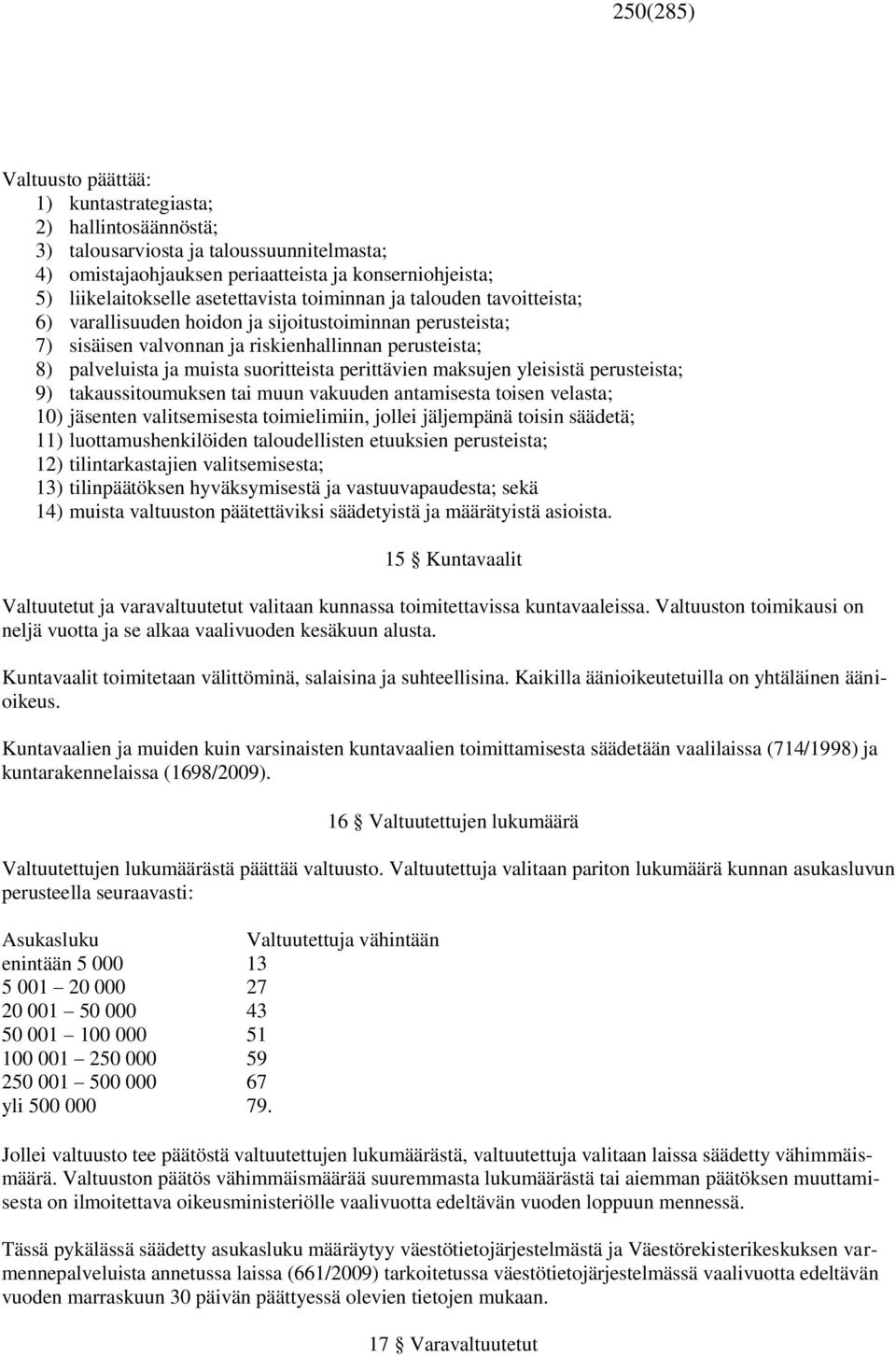 suoritteista perittävien maksujen yleisistä perusteista; 9) takaussitoumuksen tai muun vakuuden antamisesta toisen velasta; 10) jäsenten valitsemisesta toimielimiin, jollei jäljempänä toisin säädetä;