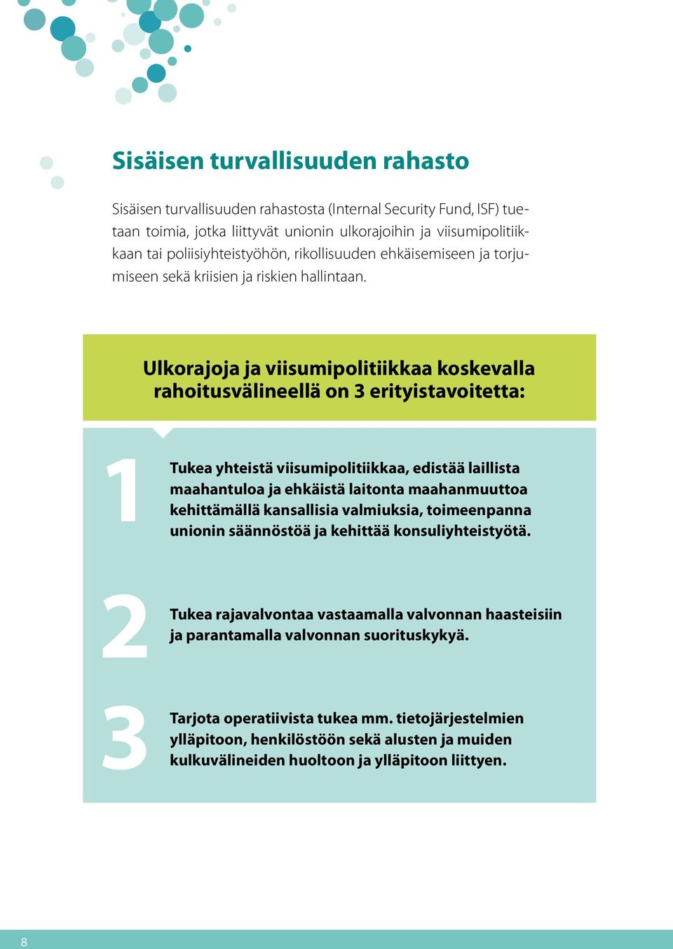 Ulkorajoja ja viisumipolitiikkaa koskevalla rahoitusvälineellä on 3 erityistavoitetta: 1 Pelastustoimen visio Tukea yhteistä viisumipolitiikkaa, edistää laillista maahantuloa ja ehkäistä laitonta