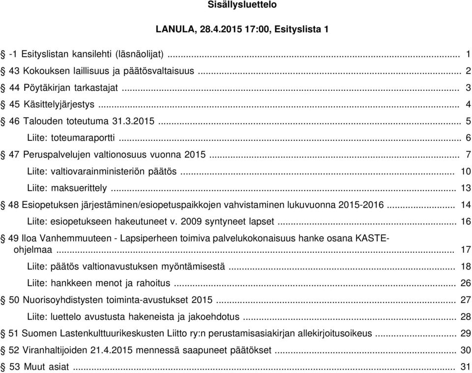 .. 10 Liite: maksuerittely... 13 48 Esiopetuksen järjestäminen/esiopetuspaikkojen vahvistaminen lukuvuonna 2015-2016... 14 Liite: esiopetukseen hakeutuneet v. 2009 syntyneet lapset.