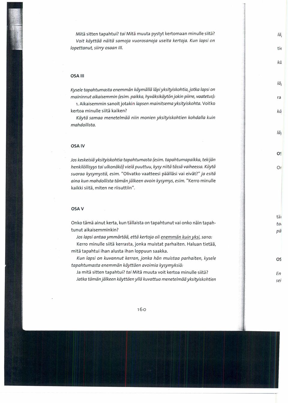 Aikaisemmin sanoit jotakin lapsen mainitsema yksityiskohta. Voitko kertoa minulle siitä kaiken? Käytä samaa menetelmää niin monien yksityiskohtien kohdalla kuin mahdollista.