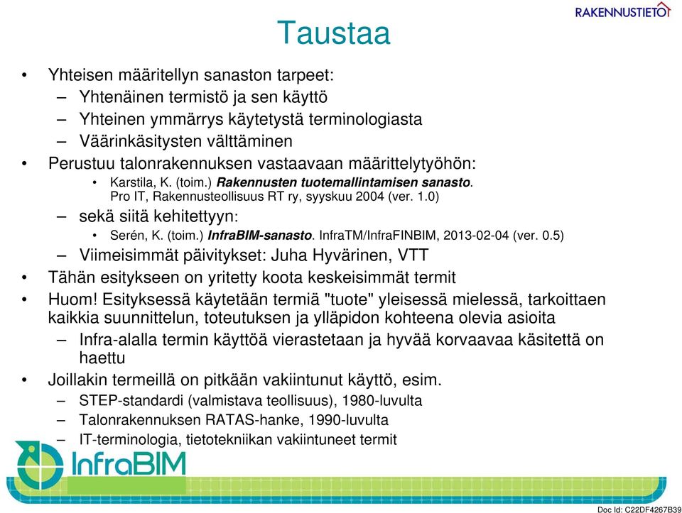 InfraTM/InfraFINBIM, 2013-02-04 (ver. 0.5) Viimeisimmät i i päivitykset: it t Juha Hyvärinen, VTT Tähän esitykseen on yritetty koota keskeisimmät termit Huom!