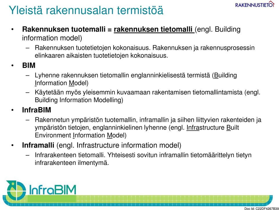 BIM Lyhenne rakennuksen tietomallin englanninkielisestä termistä (Building Information Model) Käytetään myös yleisemmin kuvaamaan rakentamisen tietomallintamista (engl.