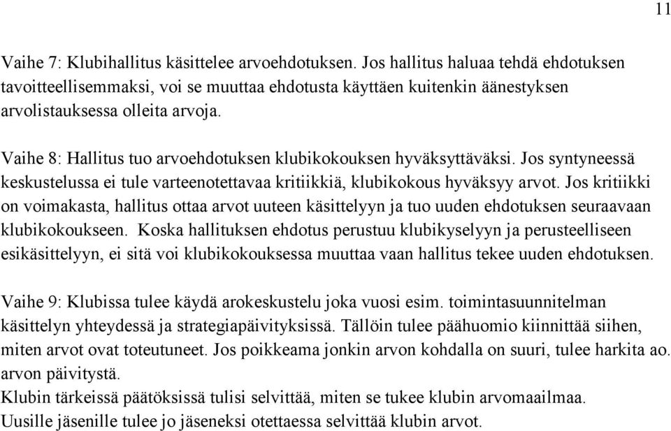 Jos kritiikki on voimakasta, hallitus ottaa arvot uuteen käsittelyyn ja tuo uuden ehdotuksen seuraavaan klubikokoukseen.