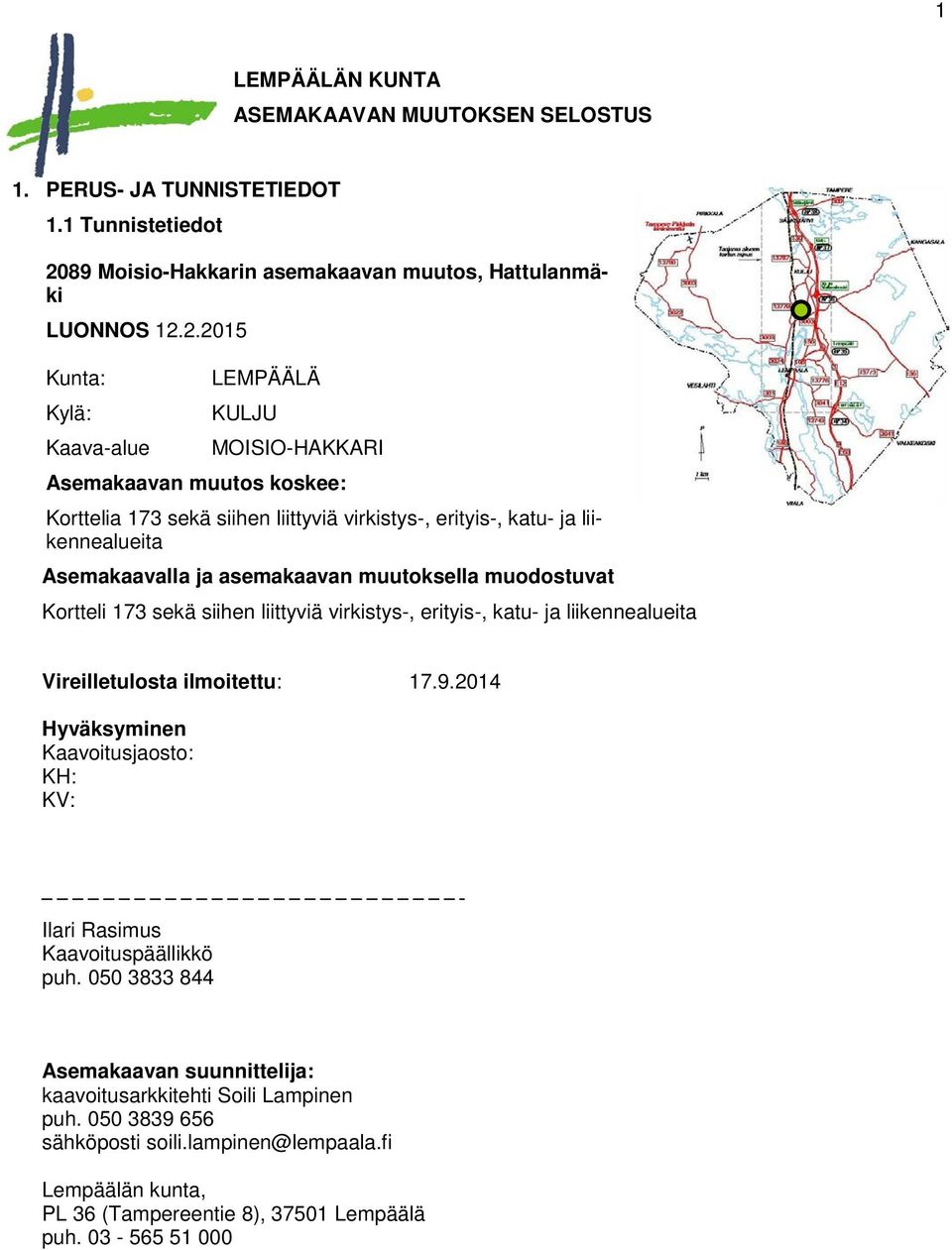 2.2015 Kunta: Kylä: LEMPÄÄLÄ KULJU Kaava-alue MOISIO-HAKKARI Asemakaavan muutos koskee: Korttelia 173 sekä siihen liittyviä virkistys-, erityis-, katu- ja liikennealueita Asemakaavalla ja