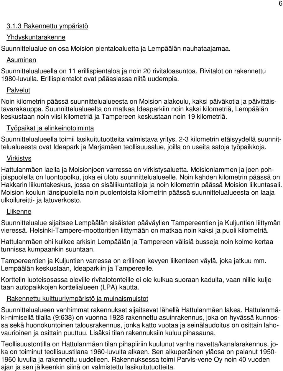 Palvelut Noin kilometrin päässä suunnittelualueesta on Moision alakoulu, kaksi päiväkotia ja päivittäistavarakauppa.