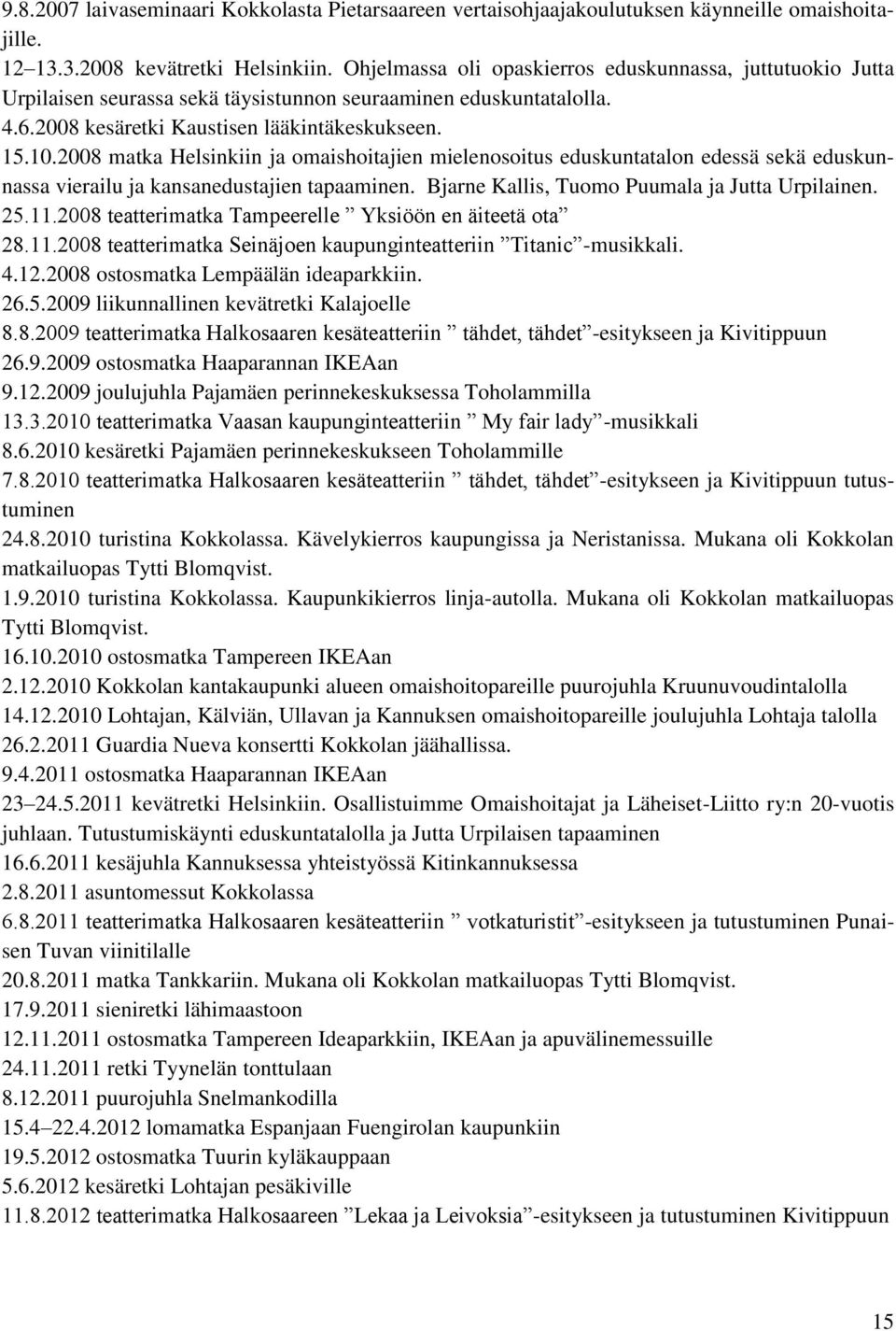 2008 matka Helsinkiin ja omaishoitajien mielenosoitus eduskuntatalon edessä sekä eduskunnassa vierailu ja kansanedustajien tapaaminen. Bjarne Kallis, Tuomo Puumala ja Jutta Urpilainen. 25.11.