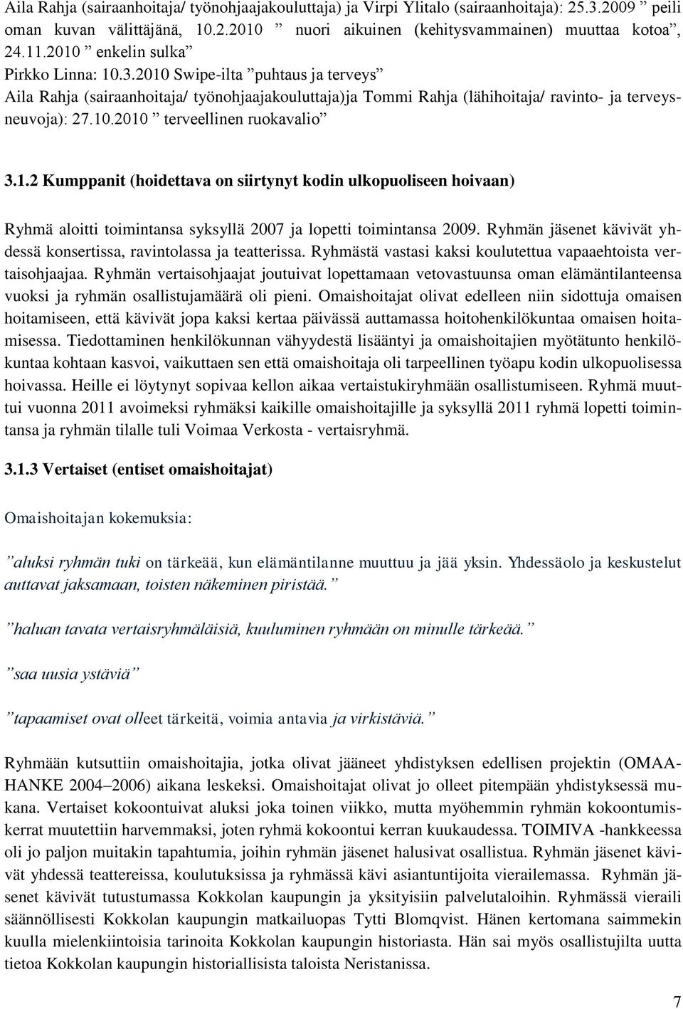 1.2 Kumppanit (hoidettava on siirtynyt kodin ulkopuoliseen hoivaan) Ryhmä aloitti toimintansa syksyllä 2007 ja lopetti toimintansa 2009.