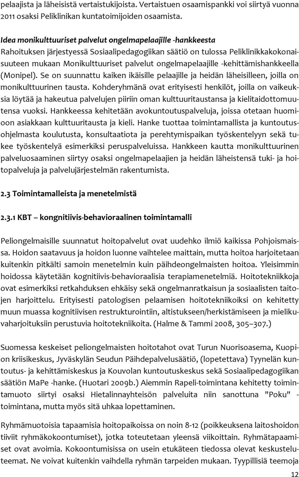 ongelmapelaajille -kehittämishankkeella (Monipel). Se on suunnattu kaiken ikäisille pelaajille ja heidän läheisilleen, joilla on monikulttuurinen tausta.