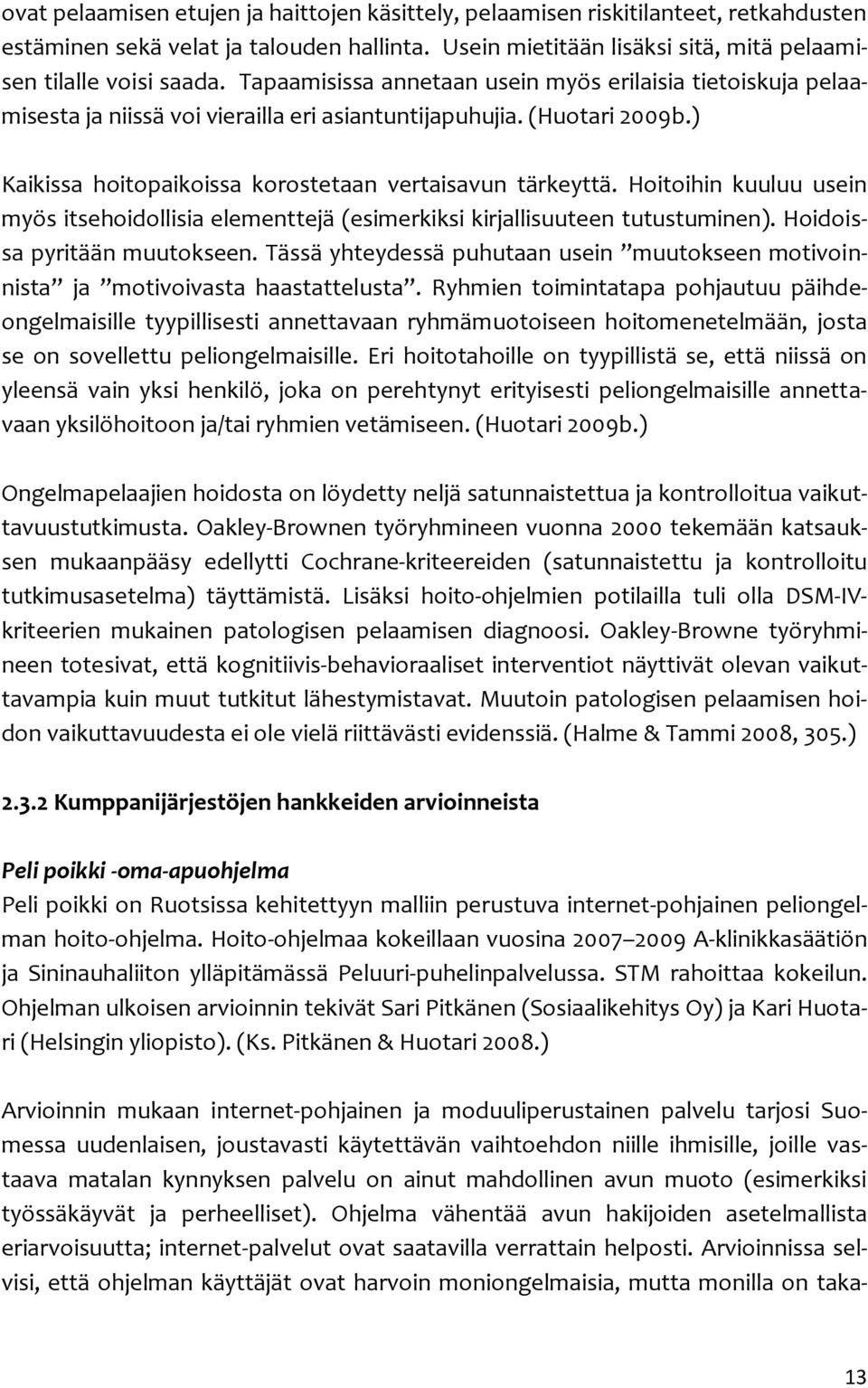 Hoitoihin kuuluu usein myös itsehoidollisia elementtejä (esimerkiksi kirjallisuuteen tutustuminen). Hoidoissa pyritään muutokseen.