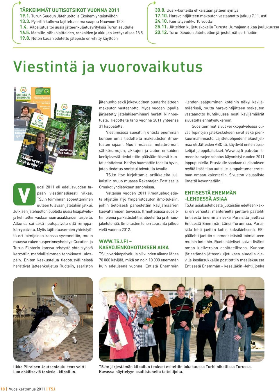 10. Haravointijätteen maksuton vastaanotto jatkuu 7.11. asti 24.10. Kierrätysviikko 10 vuotta! 25.11. Jätteiden kuljetuskokeilu Turusta Uumajaan alkaa joulukuussa 20.12.
