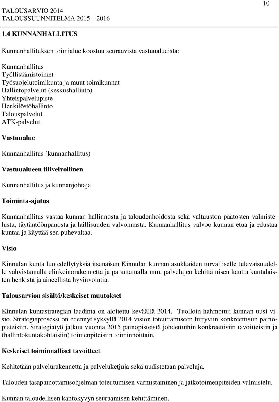 Kunnanhallitus vastaa kunnan hallinnosta ja taloudenhoidosta sekä valtuuston päätösten valmistelusta, täytäntöönpanosta ja laillisuuden valvonnasta.