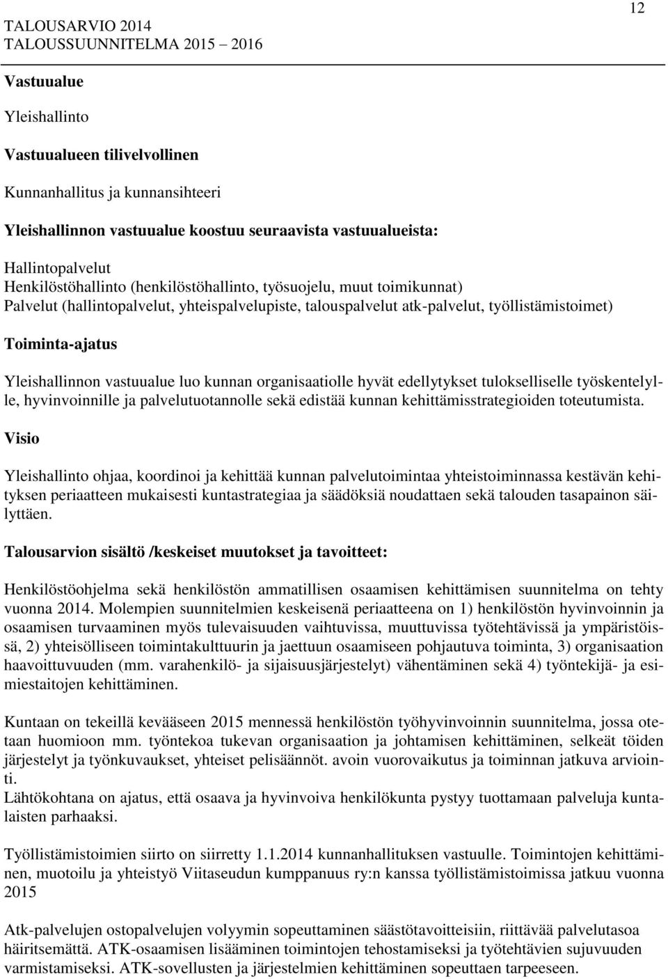 kunnan organisaatiolle hyvät edellytykset tulokselliselle työskentelylle, hyvinvoinnille ja palvelutuotannolle sekä edistää kunnan kehittämisstrategioiden toteutumista.