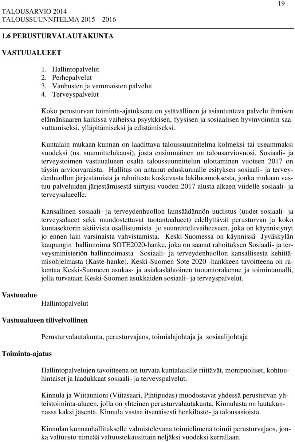 ylläpitämiseksi ja edistämiseksi. Kuntalain mukaan kunnan on laadittava taloussuunnitelma kolmeksi tai useammaksi vuodeksi (ns. suunnittelukausi), josta ensimmäinen on talousarviovuosi.