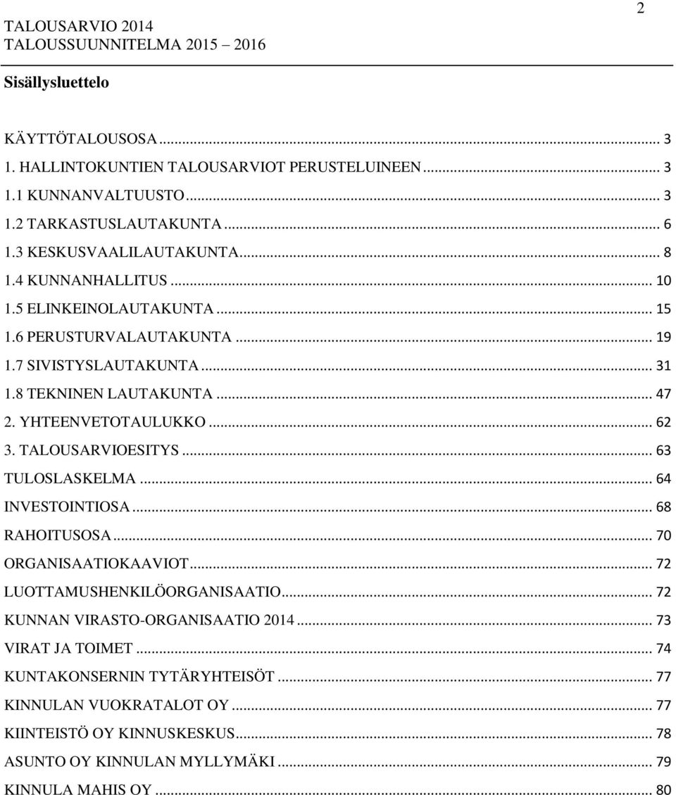 .. 62 3. TALOUSARVIOESITYS... 63... 64 INVESTOINTIOSA... 68 RAHOITUSOSA... 70 ORGANISAATIOKAAVIOT... 72 LUOTTAMUSHENKILÖORGANISAATIO... 72 KUNNAN VIRASTO-ORGANISAATIO 2014.